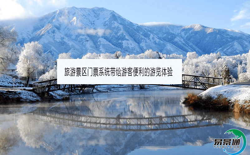 旅游景区门票系统带给游客便利的游览体验 旅游景区门票系统带给游客便利的游览体验