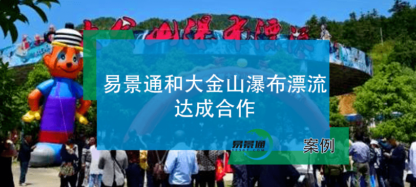 易景通景区票务系统和大金山瀑布漂流达成合作 易景通景区票务系统和大金山瀑布漂流达成合作