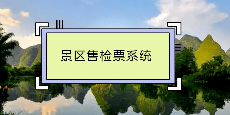 旅游景区售检票系统哪个好,景点售检票系统提供商 旅游景区售检票系统哪个好,景点售检票系统提供商