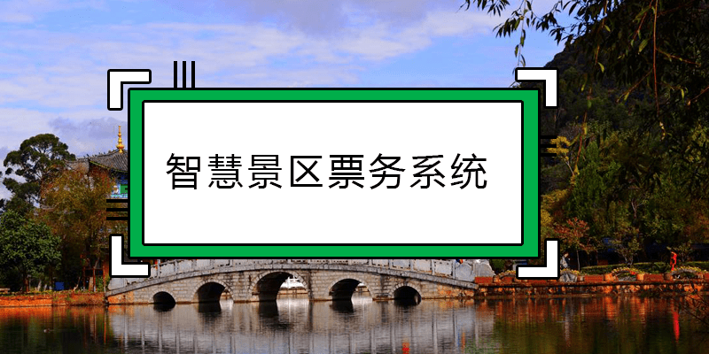 什么是智慧景区票务系统，智慧旅游票务系统有哪些功能？