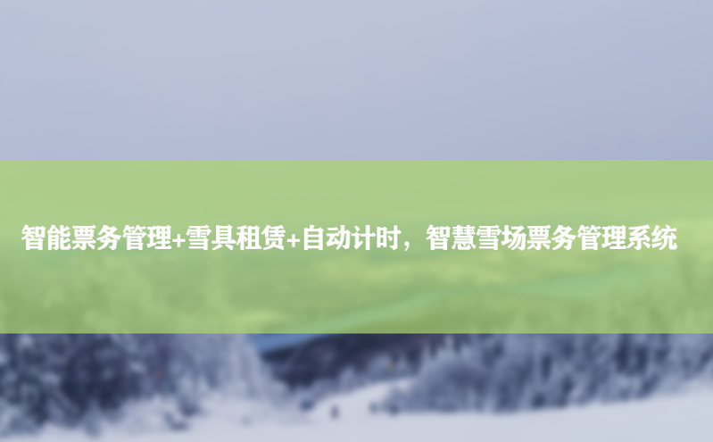 智能票务管理 雪具租赁 自动计时，智慧雪场票务管理系统