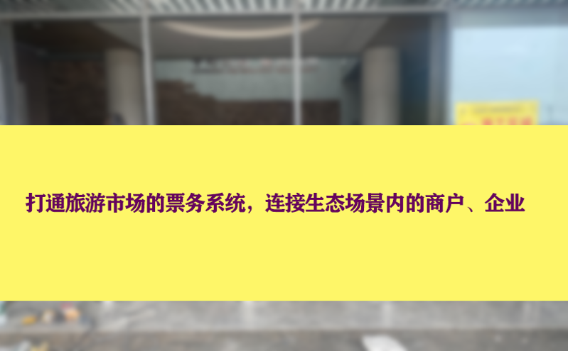 打通旅游市场的票务系统，连接生态场景内的商户、企业